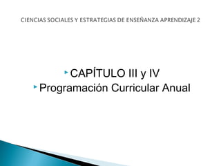  CAPÍTULO III y IV
 Programación Curricular Anual
 
