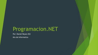 Programacion.NET
Por: Daniel Reyes #22
6to de Informatica
 