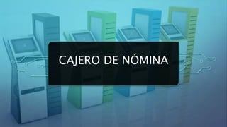 CAJERO DE NÓMINA
 