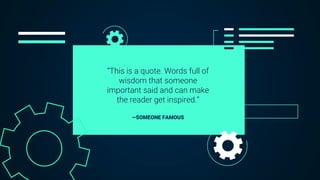 —SOMEONE FAMOUS
“This is a quote. Words full of
wisdom that someone
important said and can make
the reader get inspired.”
 