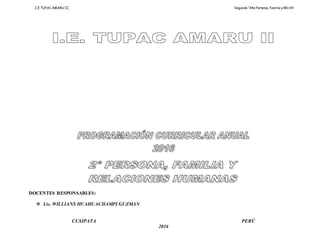 I.E TUPAC AMARU II. Segundo “Año Persona, familia y RR.HH
DOCENTES RESPONSABLES:
 Lic. WILLIANS HUAHUACHAMPI GUZMAN
CUSIPATA PERÚ
2016
 
