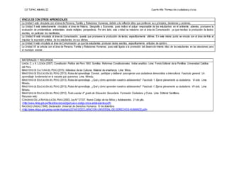 I.E TUPAC AMARU II Cuarto Año “Formación ciudadanay cívica
VÍNCULOS CON OTROS APRENDIZAJES
La Unidad I está vinculada con el área de Persona, Familia y Relaciones Humanas, debido a la reflexión ética que conllevan su s principios, decisiones y acciones.
La Unidad II está estrechamente vinculada al área de Historia, Geografía y Economía, pues motiva el actuar responsable de los estudiantes en el ambiente; además, promueve la
evaluación de problemáticas ambientales desde múltiples perspectivas. Por otro lado, esta unidad se relaciona con el área de Comunicación, ya que moviliza la producción de textos
escritos, en particular los manifiestos.
La Unidad III está vinculada al área de Comunicación, puesto que promueve la producción de textos, específicamente afiches. En este mismo punto se vincula con el área de Arte al
impulsar la expresión artística de los estudiantes en sus afiches.
La Unidad V está vinculada al área de Comunicación ya que los estudiantes producen textos escritos, específicamente artículos de opinión.
La Unidad VII se articula con el área de Persona, Familia y Relaciones Humanas, pues está ligada a la promoción del desenvolv imiento ético de los estudiantes en las elecciones para
el municipio escolar.
MATERIALES Y RECURSOS
LANDA, C. y A. LOZADA (2007). Constitución Política del Perú 1993. Sumillas. Reformas Constitucionales. Índice analítico. Lima: Fondo Editorial de la Pontificia Universidad Católica
del Perú.
MINISTERIO DE CULTURA DEL PERÚ(2015). Videoteca de las Culturas. Material de enseñanza. Lima: Mincu.
MINISTERIO DE EDUCACIÓN DEL PERÚ (2013). Rutas del aprendizaje Convivir, participar y deliberar para ejercer una ciudadanía democrática e intercultural. Fascículo general. Un
aprendizaje fundamental en la escuela que queremos. Lima: Minedu.
MINISTERIO DE EDUCACIÓN DEL PERÚ (2013). Rutas del aprendizaje. ¿Qué y cómo aprenden nuestros adolescentes? Fascículo 1. Ejerce plenamente su ciudadanía. VI ciclo. Lima:
Minedu.
MINISTERIO DE EDUCACIÓN DEL PERÚ (2013). Rutas del aprendizaje. ¿Qué y cómo aprenden nuestros adolescentes? Fascículo 1. Ejerce plenamente su ciudadanía. VII ciclo. Lima:
Minedu.
MINISTERIO DE EDUCACIÓN DEL PERÚ (2012). Texto escolar 4° grado de Educación Secundaria. Formación Ciudadana y Cívica. Lima: Editorial Santillana.
Recursos web:
CONGRESO DE LA REPÚBLICA DEL PERÚ(2000). LeyN.º 27337. Nuevo Código de los Niños y Adolescentes. 21 de julio.
˂http://www.mimp.gob.pe/files/direcciones/dga/nuevo-codigo-ninos-adolescentes.pdf˃
NACIONES UNIDAS (1948). Declaración Universal de Derechos Humanos. 10 de diciembre.
˂http://www.minjus.gob.pe/wp-content/uploads/2014/03/DECLARACION-UNIVERSAL-DE-DERECHOS-HUMANOS.pdf˃
 