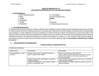 I.E TUPAC AMARU II Cuarto Año “Formación ciudadanay cívica
UNIDAD DE APRENDIZAJE N° 01
ADOLESCENTES COMPROMETIDOS CON LOS DERECHOS HUMANOS
I. DATOSGENERALES:
1.3. INSTITUCIÓNEDUCATIVA : I.E. TUPACAMARU II
1.4. ÁREA : FormaciónCiudadanayCívica
1.5. GRADO : CUARTO
1.6. SECCIONES : A
1.7. HORAS : 03semanales
1.8. DOCENTES : Lic.WilliansHuahuachampi Guzman.
II. SITUACIÓNSIGNIFICATIVA:
En losespaciospúblicosdondeconvivimossemanifiestanconflictosdediversacomplejidad,porellolasociedadhagenerado diferentesmecanismosparasuresolución.
En nuestropaísparalaresolucióndeconflictosquesegeneranenlasociedadexisteninstitucionesyfuncionariosencargadosdeadministrarjusticia,sinembargocuando
estas autoridades no cumplen cabalmente sus funciones se intensifican los conflictos sociales que en algunos casos desembocan en situaciones de violencia. Esta
situaciónsereplicaenel ámbitoescolarcuandolosestudiantessonobjeto de abusoy loscausantesno son sancionadosporlasautoridades delcolegio.Frentea esta
problemática proponemos a los estudiantes actividades que les permitan comprometerse con la justicia y a su vez promover el fortalecimiento del sistema de
administracióndejusticiacomomecanismoparaunaadecuadaconvivencia,esdecirafrontaranelsiguienteproblema ¿cómopodemoscomprometernosen ladefensa
de la justicia?
III. ORGANIZACIÓNDELOSAPRENDIZAJES:
PLANIFICACIÓN DE LA UNIDAD DIDÁCTICA I
APRENDIZAJES ESPERADOS
COMPETENCIAS CAPACIDADES INDICADORES
Convive respetándose a sí mismo y
a los demás.
Interactúa con cada persona reconociendo que todas son
sujetos de derechos y tienen deberes.
Reconoce a los demás como sujetos de derecho.
Analiza y cuestiona situaciones que afectan los derechos de los grupos
humanos más vulnerables en el Perú y cómo estas afectan a la
convivencia democrática.
Construye y asume normas y leyes utilizando conocimientos y
principios democráticos.
Propone acuerdos y normas, basadas en el bien común, que contribuyen
a crear una cultura democrática.
Se relaciona interculturalmente con otros desde su identidad,
logrando un enriquecimiento mutuo.
Analiza críticamente las prácticas culturales de su pueblo a la luz de los
principios democráticos.
 