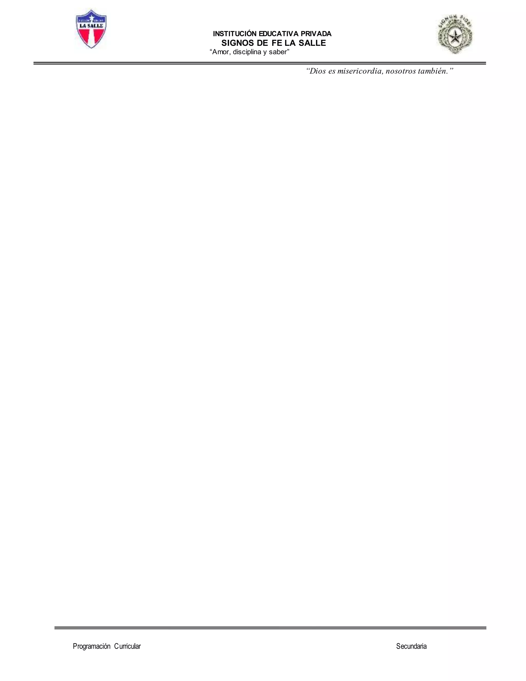INSTITUCIÓN EDUCATIVA PRIVADA
SIGNOS DE FE LA SALLE
“Amor, disciplina y saber”
“Dios es misericordia, nosotros también.”
Programación Curricular Secundaria
 