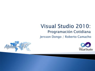 Visual Studio 2010: Programación Cotidiana Jersson Dongo / Roberto Camacho 