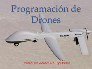 Programación de
Drones

Vehículos Aéreos No Tripulados

 