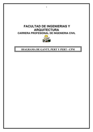 FACULTAD DE INGENIERIAS Y
ARQUITECTURA
CARRERA PROFESIONAL DE INGENIERIA CIVIL
1
DIAGRAMA DE GANTT, PERT Y PERT - CPM
 