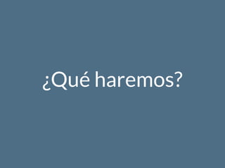 ¿Qué haremos?
 