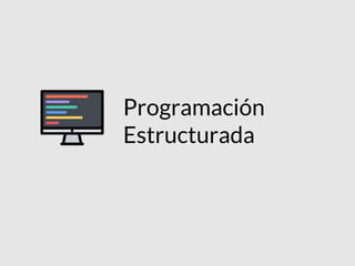 Programación
Estructurada
 