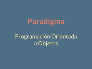 Paradigma
Programación Orientada
a Objetos
 