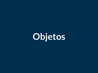 Objetos
 