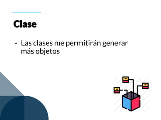 - Las clases me permitirán generar
más objetos
 