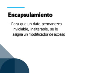 - Para que un dato permanezca
inviolable, inalterable, se le
asigna un modificador de acceso
 