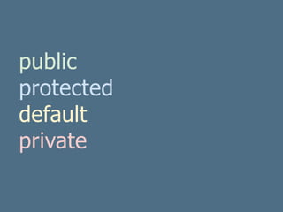 public
protected
default
private
 