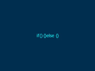 if(){}else {}
 