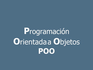 Programación
Orientadaa Objetos
POO
 