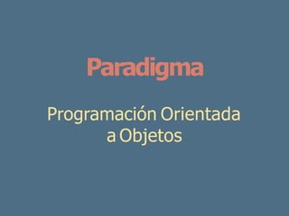 Paradigma
Programación Orientada
a Objetos
 