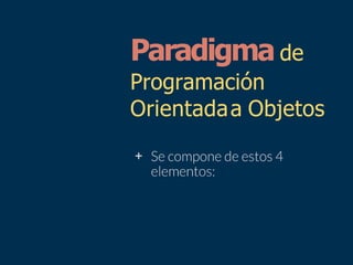 Paradigma de
Programación
Orientadaa Objetos
+
 