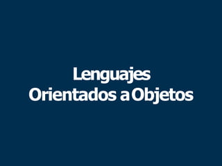 Lenguajes
Orientados aObjetos
 