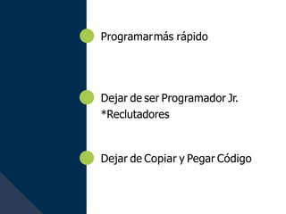 Dejar de ser Programador Jr.
*Reclutadores
Dejar de Copiar y Pegar Código
Programarmás rápido
 