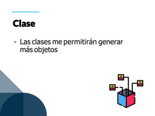 - Las clases me permitirán generar
más objetos
 