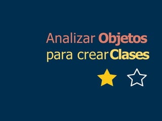 Analizar Objetos
para crearClases
 