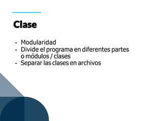 - Modularidad
- Divide el programa en diferentes partes
o módulos / clases
- Separar las clases en archivos
 