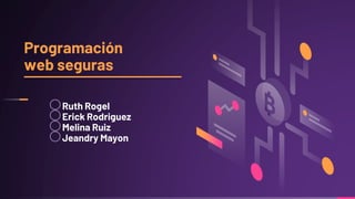 Programación
web seguras
oRuth Rogel
oErick Rodriguez
oMelina Ruiz
oJeandry Mayon
 