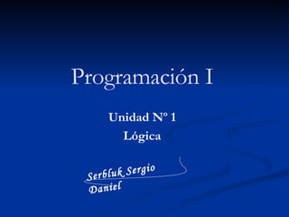 Programación I Unidad Nº 1 Lógica Serbluk Sergio Daniel 