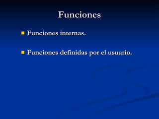Funciones Funciones internas. Funciones definidas por el usuario. 