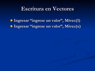 Escritura en Vectores Ingresar “ingrese un valor”, Mivec(1) Ingresar “ingrese un valor”, Mivec(x) 