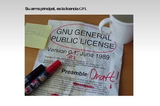 Su arma principal, es la licencia  GPL 