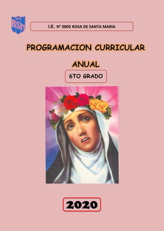 Profesora Isabel Lazo Campos
2020
PROGRAMACION CURRICULAR
ANUAL
I.E. N° 0005 ROSA DE SANTA MARIA
6TO GRADO
 