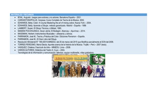 MATERIALES Y RECURSOS
 BOAL, Augusto: Juegos para actores y no actores. Barcelona España – 2001.
 CARDANTONOPOLUS, Vanessa; Curso Completo de Teoría de la Música. 2002.
 EDWARDS, Betty; Color: A Course Mastering the art of mixing colors; Nueva York – 2004.
 EDWARDS, Betty; Aprende a Dibujar, método garantizado. Madrid – España - 1988
 LAMBERT, Susan; El Dibujo Técnica y Utilidad, 1980.
 MAMANI POCOHUANCA, Oscar Jaime; El Bodegón. Abancay – Apurímac – 2014.
 MASSMAN, Herbert; Instrumentos Musicales – artesanía y ciencia;
 PARRAMON, José M.; Teoría y Práctica del Color. Ediciones Parramon – España.
 PARRAMON, José M.; El Gran Libro del Dibujo.
 Resolución Ministerial N° 199-20015-MINEDU; del 25 de marzo del 2015 que Modifica parcialmente el DCN del 2008.
 TORRES PERDOMO, María Electa; Apuntes acerca de la historia de la Música. Trujillo – Perú – 2007 (tesis).
 VASQUEZ, Chalena; Fascículo de Arte – MINEDU. Lima – 2008.
 VARIOS AUTORES; Didáctica del Teatro II, Cuyo – 2004.
Tecnologías de la información y comunicación: televisor, equipo multimedia, video grabadora.
 