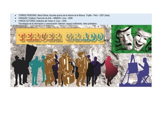  TORRES PERDOMO, María Electa; Apuntes acerca de la historia de la Música. Trujillo – Perú – 2007 (tesis).
 VASQUEZ, Chalena; Fascículo de Arte – MINEDU. Lima – 2008.
 VARIOS AUTORES; Didáctica del Teatro II, Cuyo – 2004.
Tecnologías de la información y comunicación: televisor, equipo multimedia, video grabadora.
 