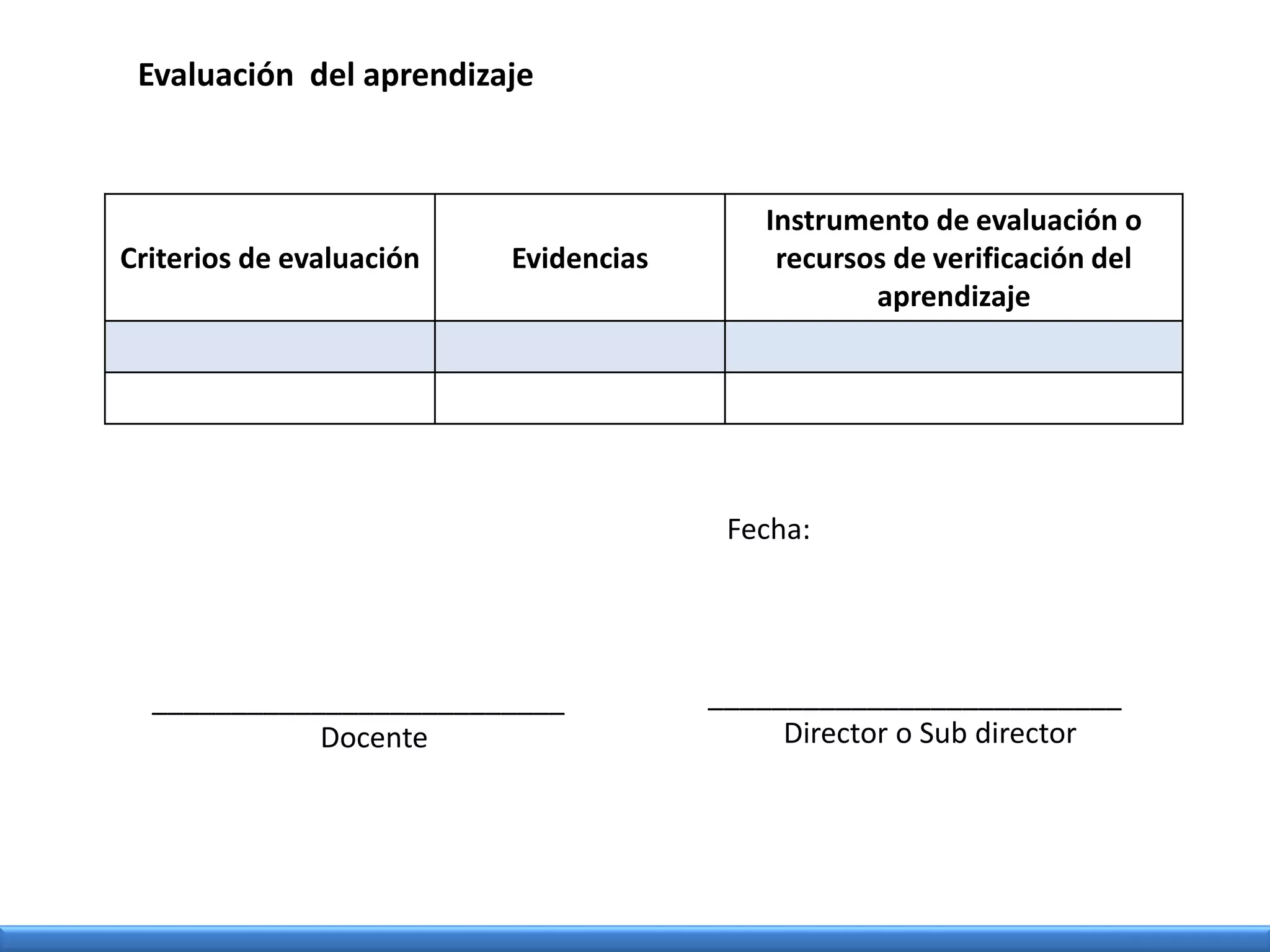 Evaluación del aprendizaje
Criterios de evaluación Evidencias
Instrumento de evaluación o
recursos de verificación del
aprendizaje
__________________________
Docente
__________________________
Director o Sub director
Fecha:
 