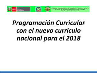 Programación Curricular
con el nuevo currículo
nacional para el 2018
 