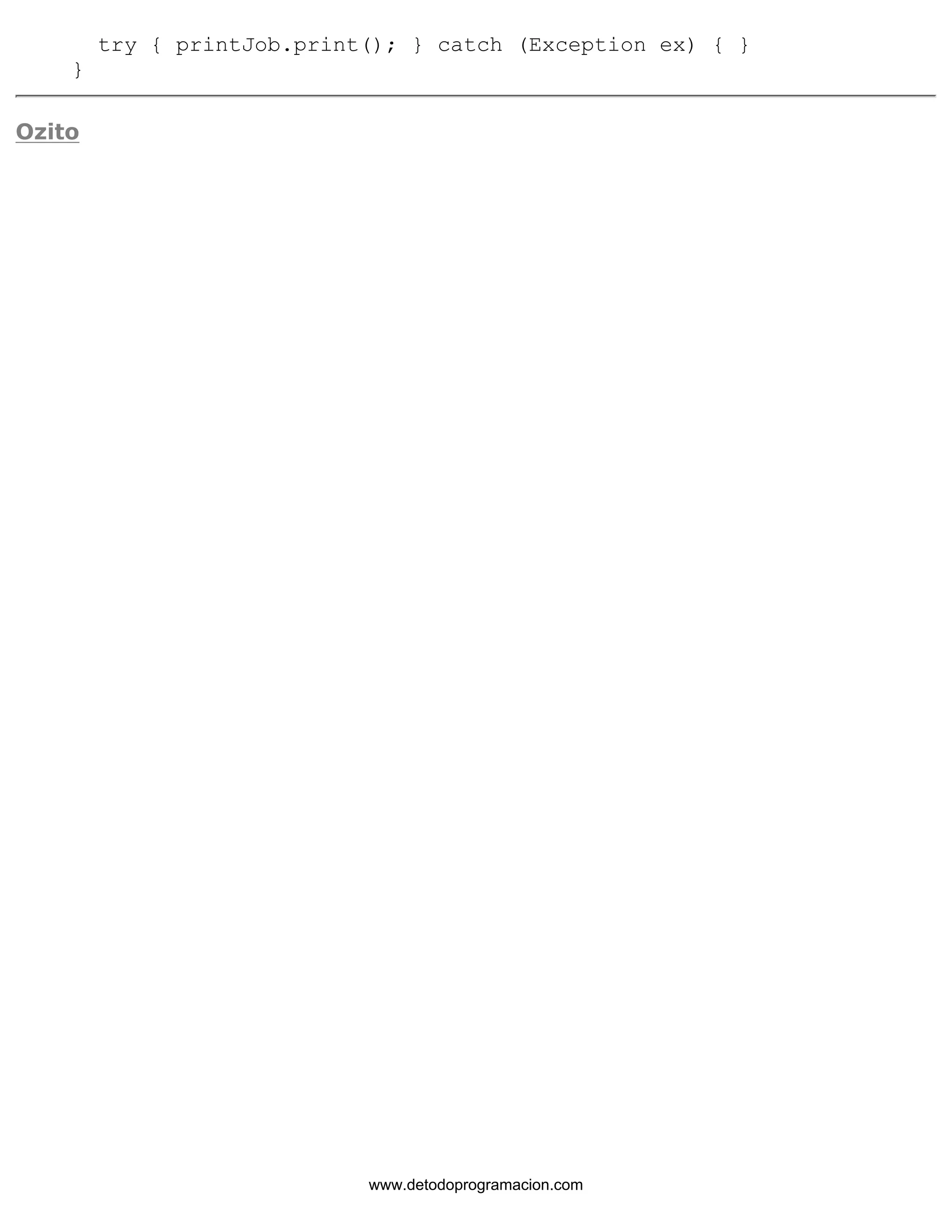 try { printJob.print(); } catch (Exception ex) { } 
} 
Ozito 
www.detodoprogramacion.com 
 