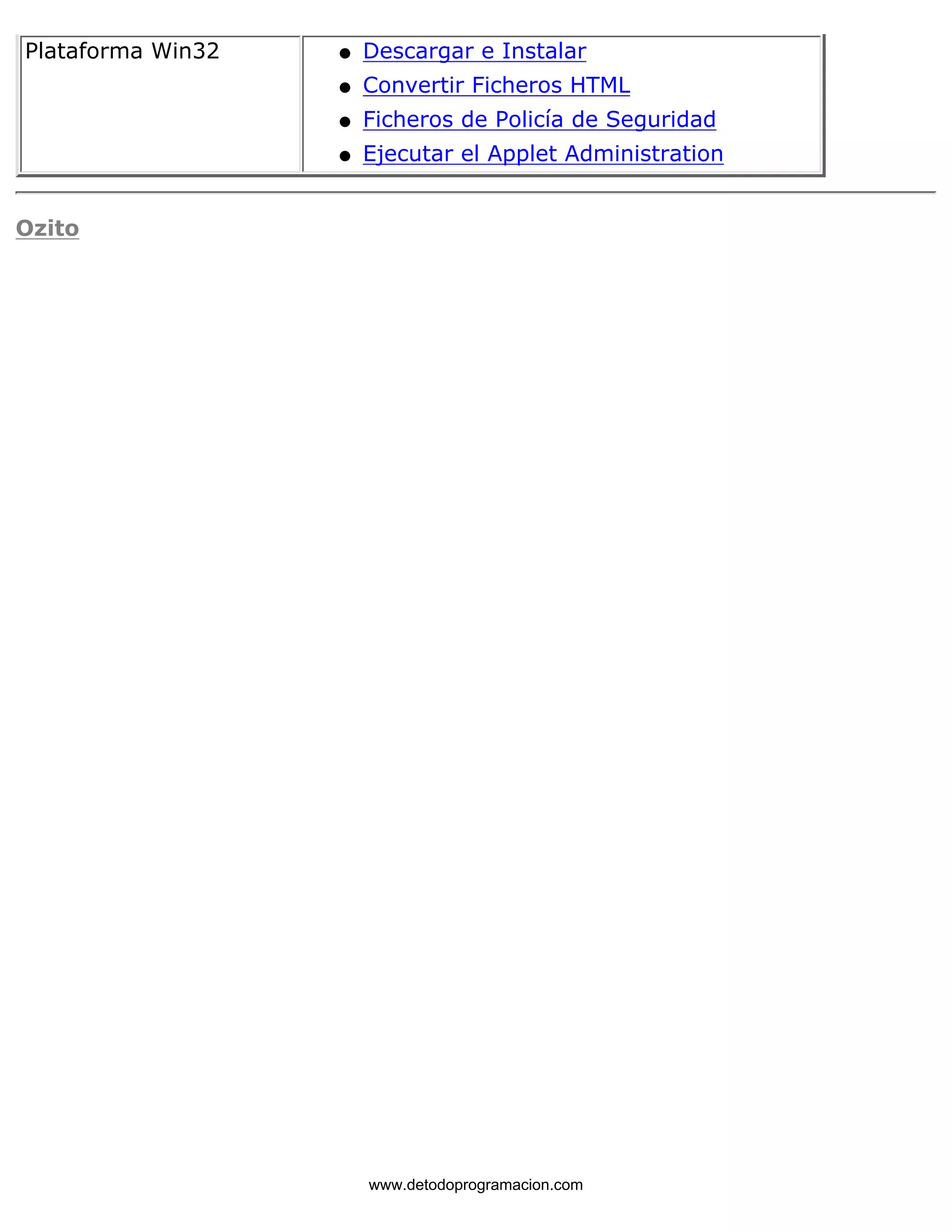 Plataforma Win32 l   Descargar e Instalar 
l   Convertir Ficheros HTML 
l   Ficheros de Policía de Seguridad 
l   Ejecutar el Applet Administration 
Ozito 
www.detodoprogramacion.com 
 