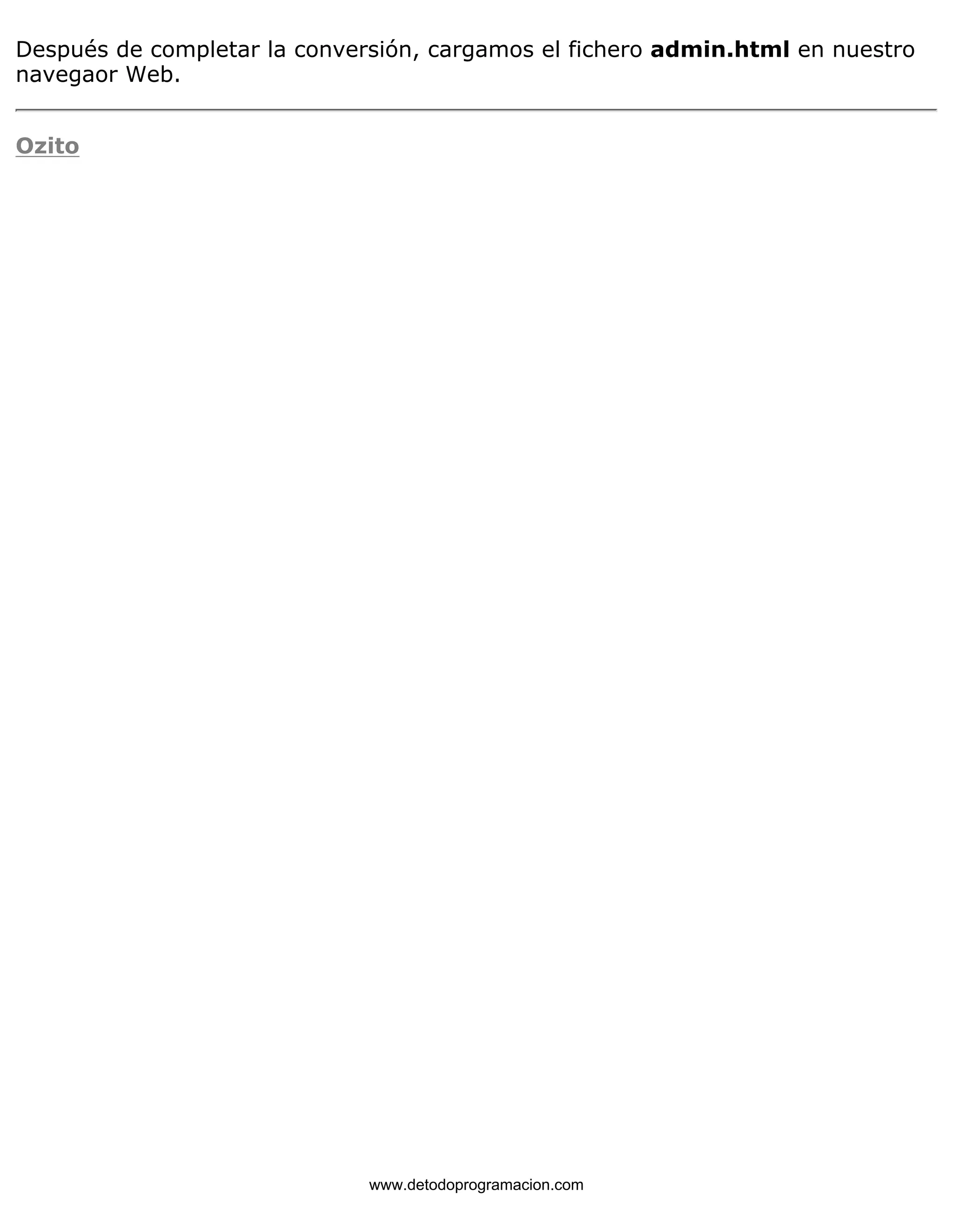 Después de completar la conversión, cargamos el fichero admin.html en nuestro 
navegaor Web. 
Ozito 
www.detodoprogramacion.com 
 