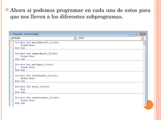  Ahora si podemos programar en cada uno de estos para
que nos lleven a los diferentes subprogramas.
 