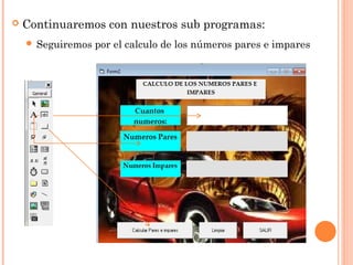  Continuaremos con nuestros sub programas:
 Seguiremos por el calculo de los números pares e impares
 