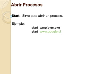 Abrir Procesos

Start: Sirve para abrir un proceso.

Ejemplo:
             start wmplayer.exe
             start www.google.cl
 