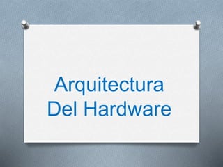Arquitectura
Del Hardware
 
