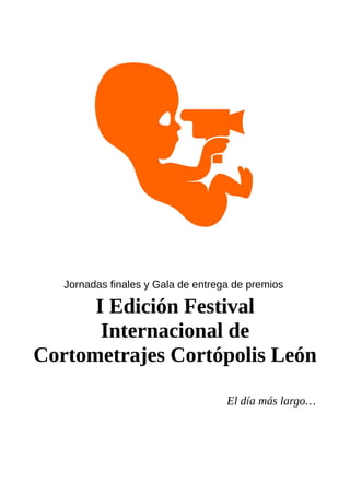 Jornadas finales y Gala de entrega de premios
I Edición Festival
Internacional de
Cortometrajes Cortópolis León
El día más largo…
 