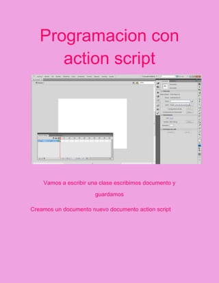 Programacion con
action script
Vamos a escribir una clase escribimos documento y
guardamos
Creamos un documento nuevo documento action script
 