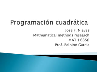 Programación cuadrática José F. Nieves Mathematical methods research MATH 6350 Prof. Balbino García 
