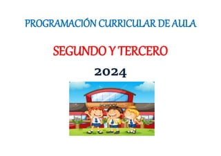 PROGRAMACIÓN CURRICULAR DE AULA
SEGUNDO Y TERCERO
2024
 