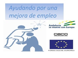 Ayudando por una
mejora de empleo
 