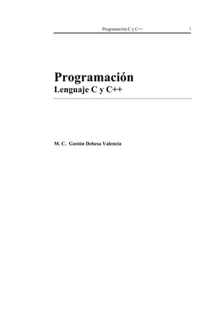 Programación C y C++ 1
Programación
Lenguaje C y C++
M. C. Gastón Dehesa Valencia
 
